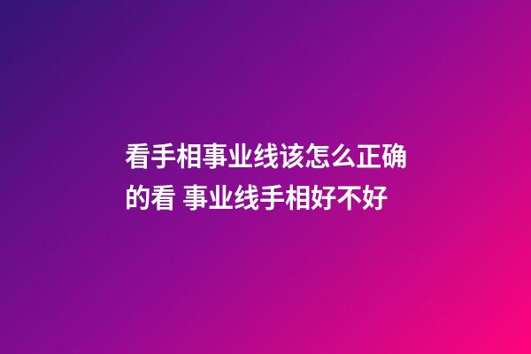 看手相事业线该怎么正确的看 事业线手相好不好